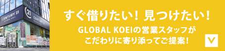 すぐ借りたい！見つけたい！GLOBAL KOEIの営業スタッフがこだわりに寄り添ってご提案！
